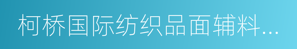 柯桥国际纺织品面辅料博览会的同义词