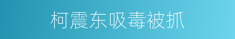 柯震东吸毒被抓的同义词