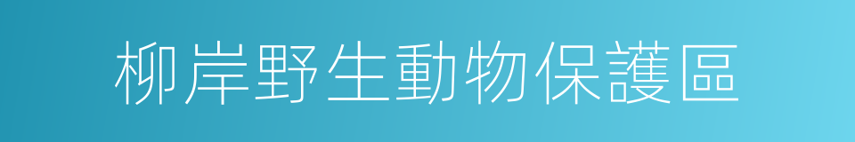 柳岸野生動物保護區的同義詞