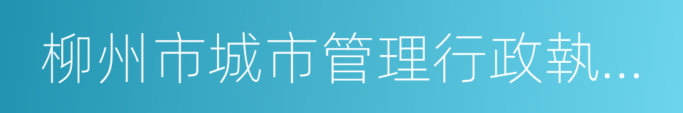 柳州市城市管理行政執法局的同義詞