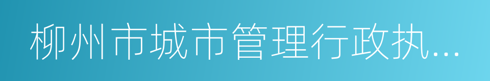 柳州市城市管理行政执法局的同义词