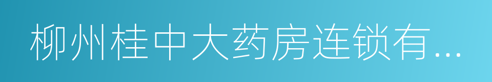 柳州桂中大药房连锁有限责任公司的同义词