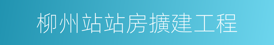 柳州站站房擴建工程的同義詞