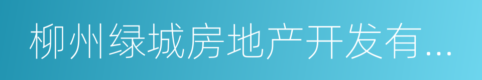 柳州绿城房地产开发有限公司的同义词