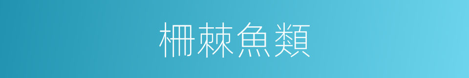 柵棘魚類的同義詞