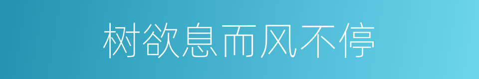 树欲息而风不停的意思