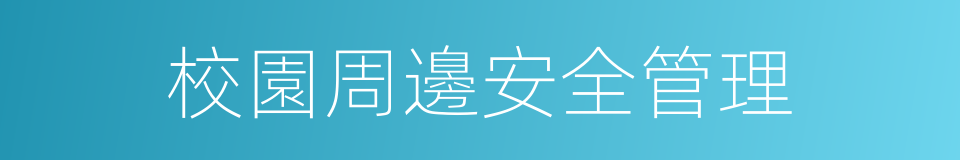 校園周邊安全管理的同義詞