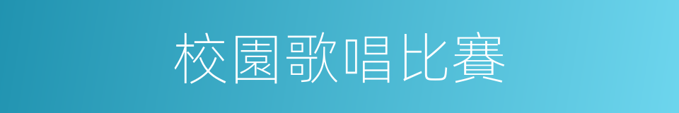 校園歌唱比賽的同義詞