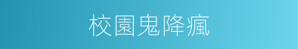 校園鬼降瘋的同義詞