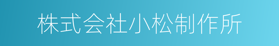 株式会社小松制作所的同义词