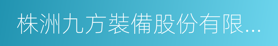 株洲九方裝備股份有限公司的同義詞