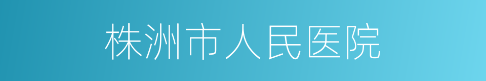 株洲市人民医院的同义词