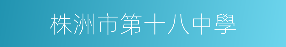 株洲市第十八中學的同義詞