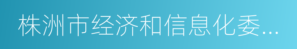 株洲市经济和信息化委员会的同义词