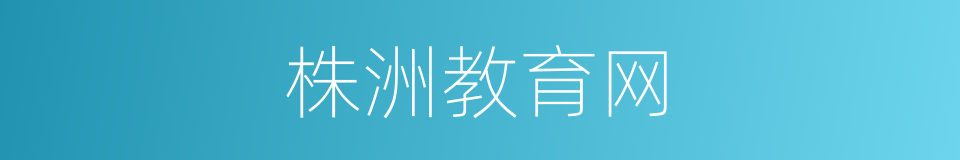 株洲教育网的同义词