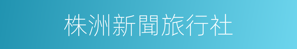 株洲新聞旅行社的同義詞