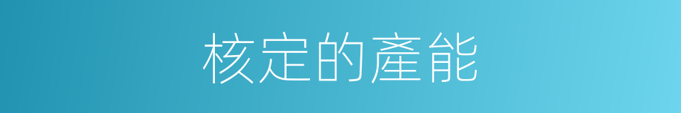 核定的產能的同義詞