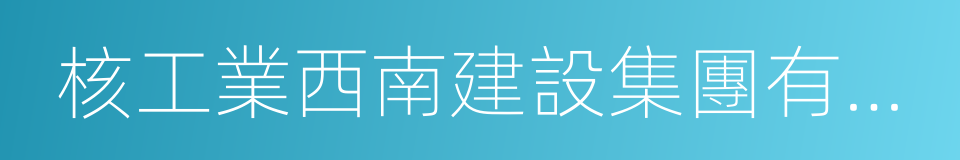 核工業西南建設集團有限公司的同義詞