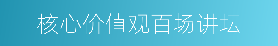 核心价值观百场讲坛的同义词
