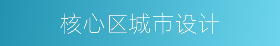 核心区城市设计的同义词