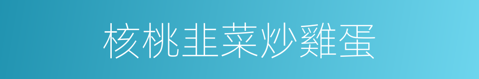 核桃韭菜炒雞蛋的同義詞