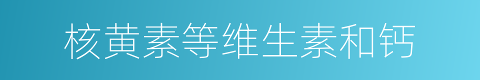 核黄素等维生素和钙的同义词