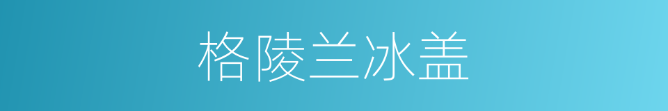 格陵兰冰盖的同义词