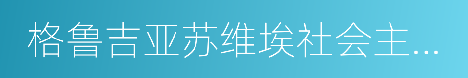 格鲁吉亚苏维埃社会主义共和国的同义词