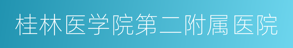 桂林医学院第二附属医院的同义词