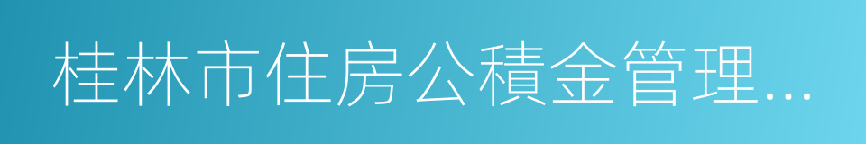 桂林市住房公積金管理中心的同義詞
