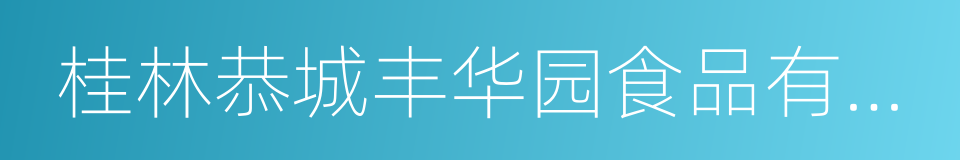 桂林恭城丰华园食品有限公司的同义词