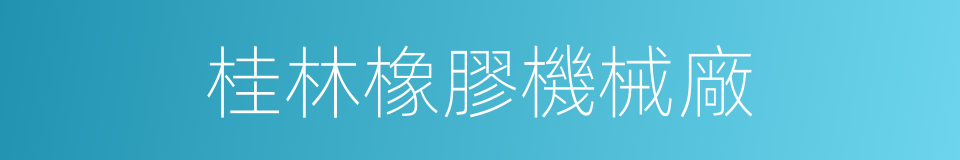 桂林橡膠機械廠的同義詞