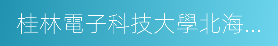 桂林電子科技大學北海校區的意思