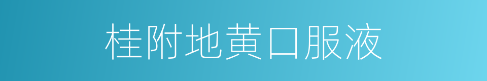 桂附地黄口服液的同义词