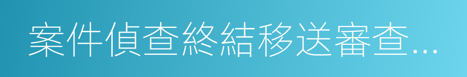 案件偵查終結移送審查起訴告知書的同義詞