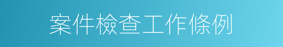 案件檢查工作條例的同義詞