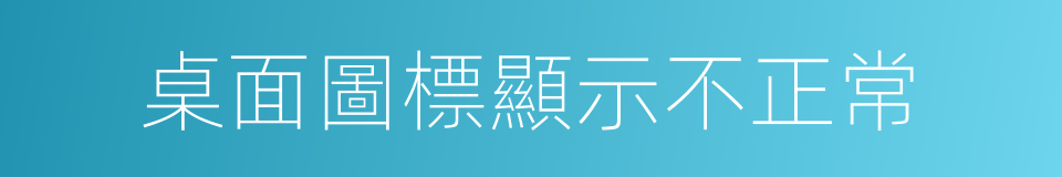 桌面圖標顯示不正常的同義詞