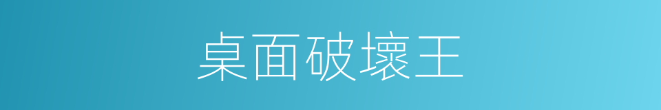 桌面破壞王的同義詞
