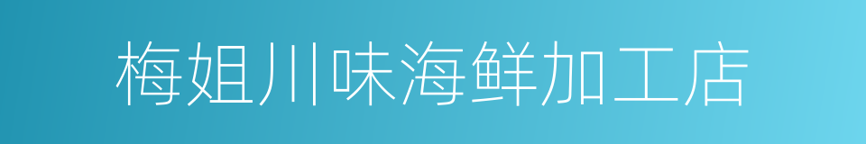 梅姐川味海鲜加工店的同义词