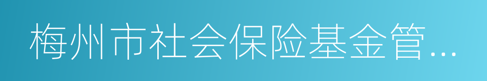 梅州市社会保险基金管理局的同义词