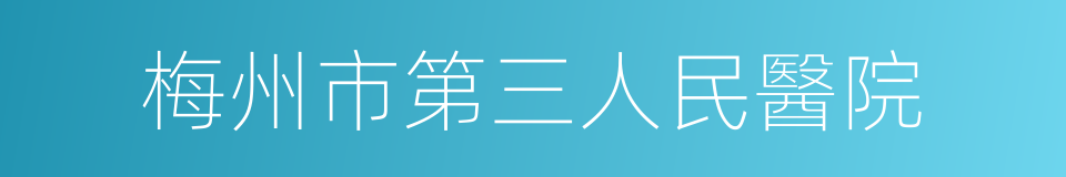 梅州市第三人民醫院的同義詞