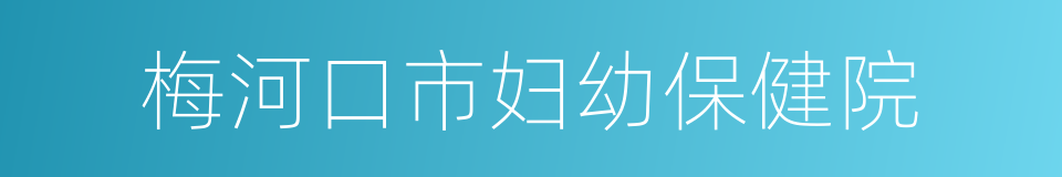 梅河口市妇幼保健院的同义词