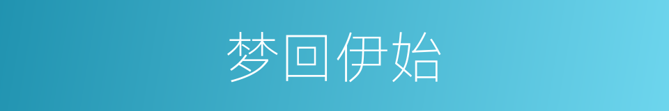 梦回伊始的意思