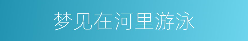 梦见在河里游泳的同义词