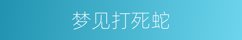 梦见打死蛇的同义词