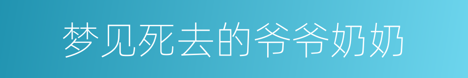 梦见死去的爷爷奶奶的同义词