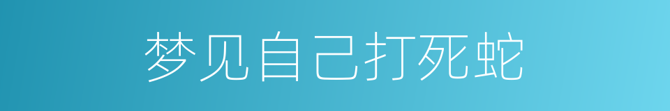 梦见自己打死蛇的同义词