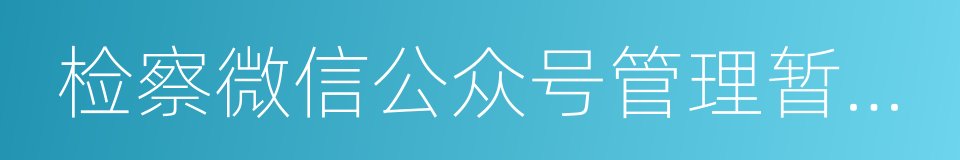 检察微信公众号管理暂行办法的同义词