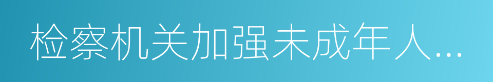 检察机关加强未成年人司法保护八项措施的同义词