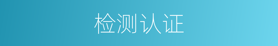检测认证的意思
